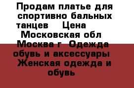Продам платье для спортивно-бальных танцев  › Цена ­ 550 - Московская обл., Москва г. Одежда, обувь и аксессуары » Женская одежда и обувь   